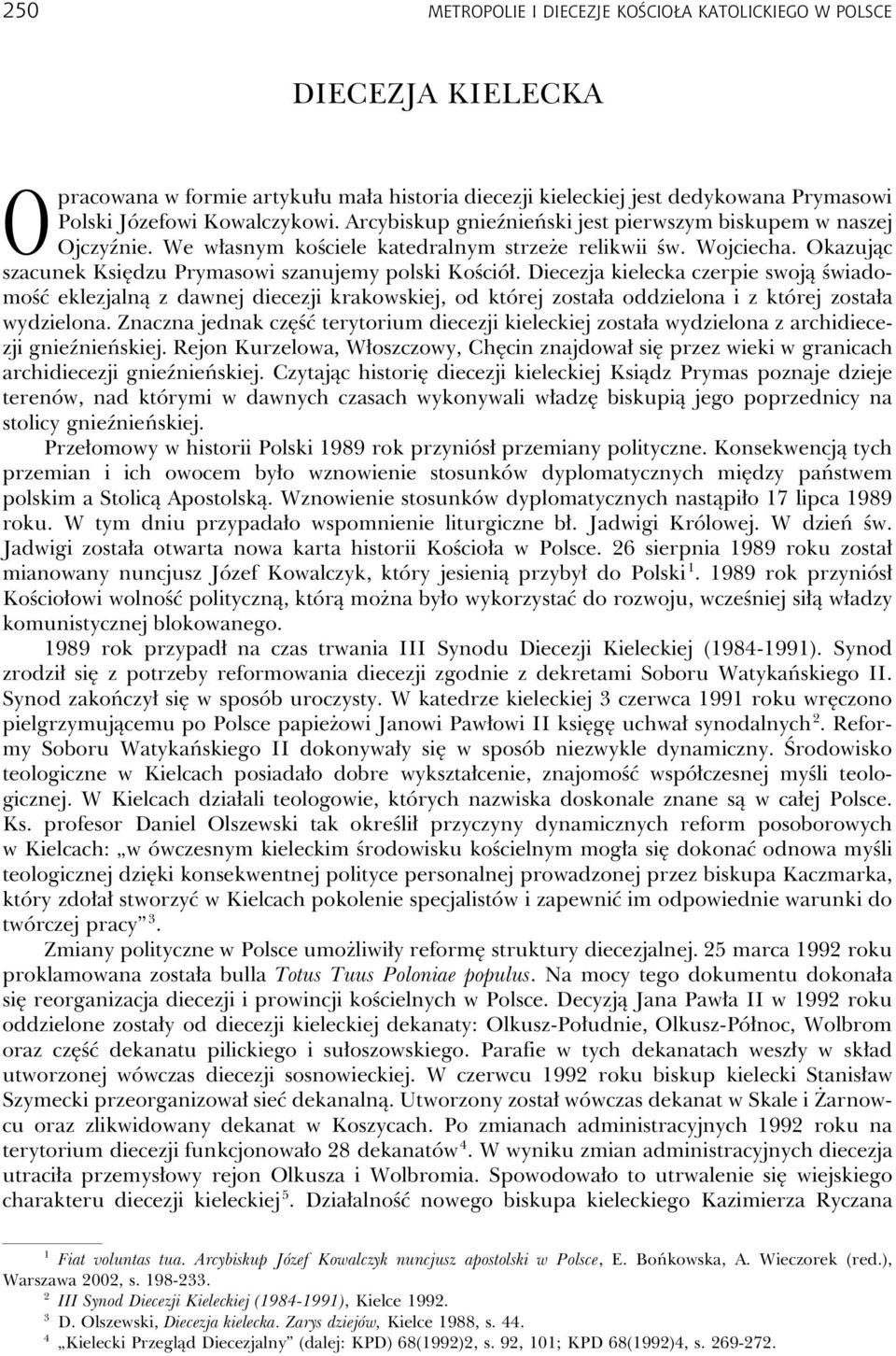 Diecezja kielecka czerpie swoją świadomość eklezjalną z dawnej diecezji krakowskiej, od której została oddzielona i z której została wydzielona.