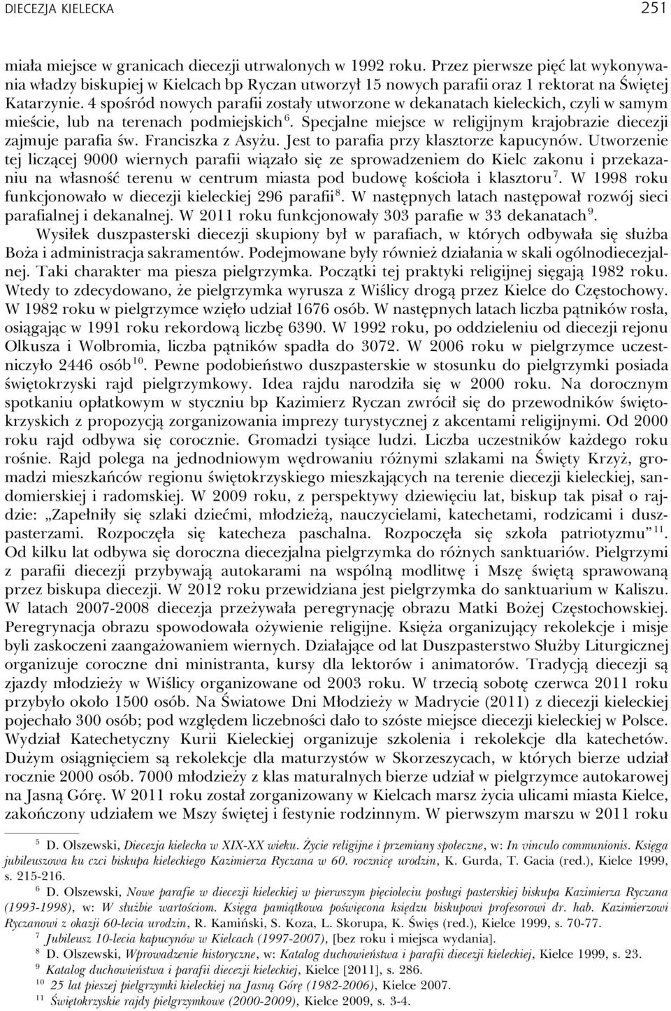 4 spośród nowych parafii zostały utworzone w dekanatach kieleckich, czyli w samym mieście, lub na terenach podmiejskich 6. Specjalne miejsce w religijnym krajobrazie diecezji zajmuje parafia św.