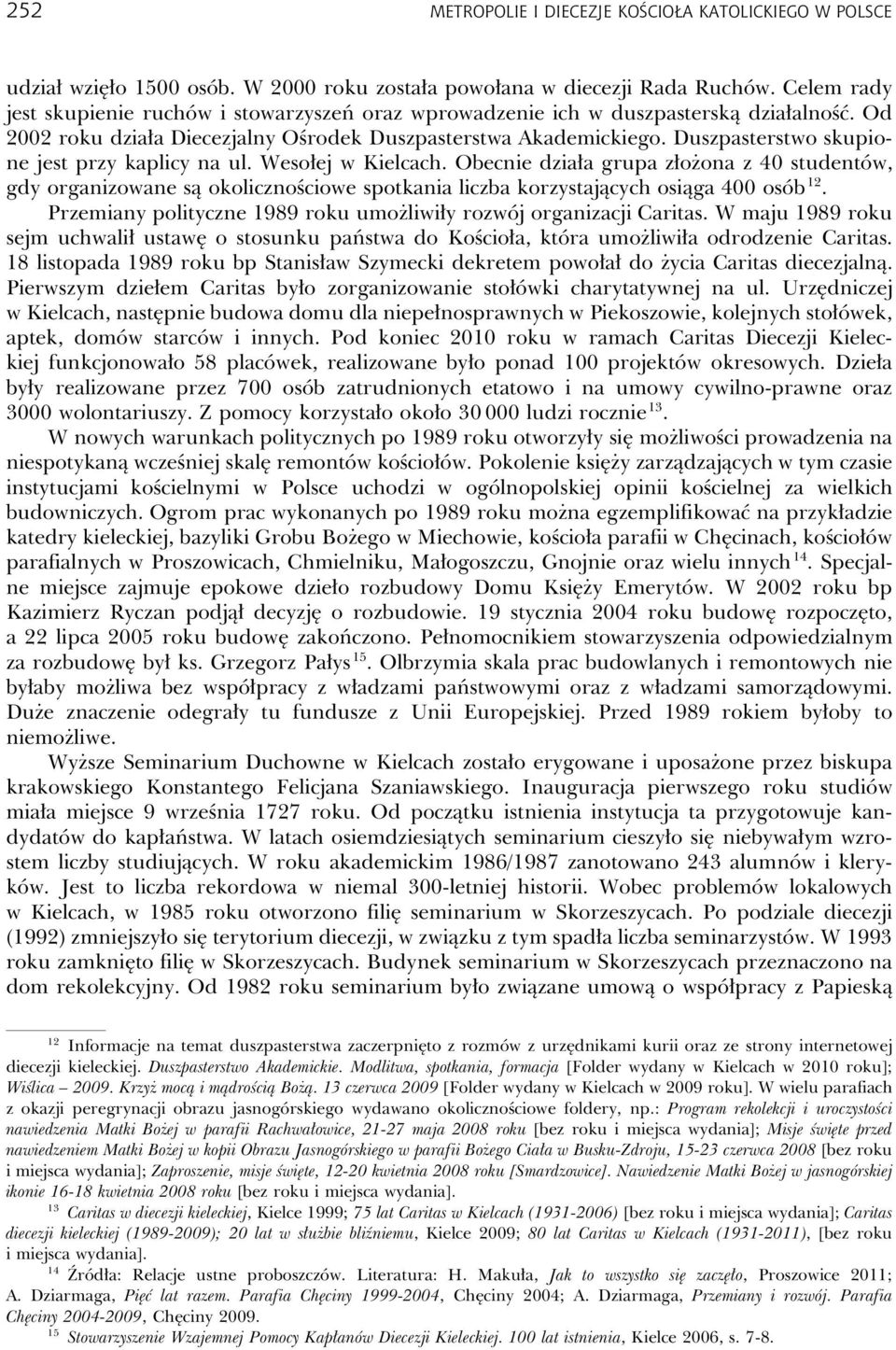 Duszpasterstwo skupione jest przy kaplicy na ul. Wesołej w Kielcach.
