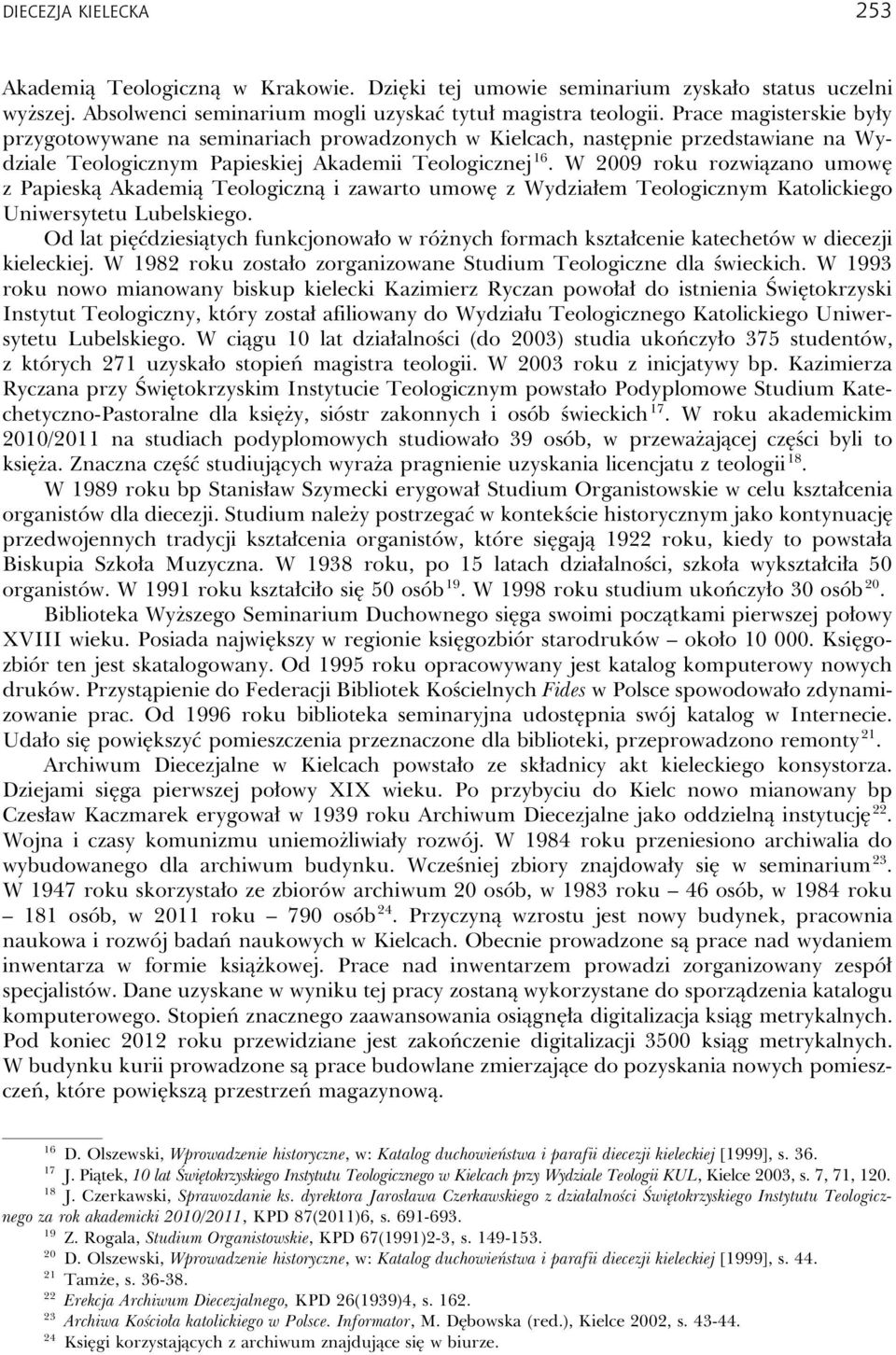 W 2009 roku rozwiązano umowę z Papieską Akademią Teologiczną i zawarto umowę z Wydziałem Teologicznym Katolickiego Uniwersytetu Lubelskiego.