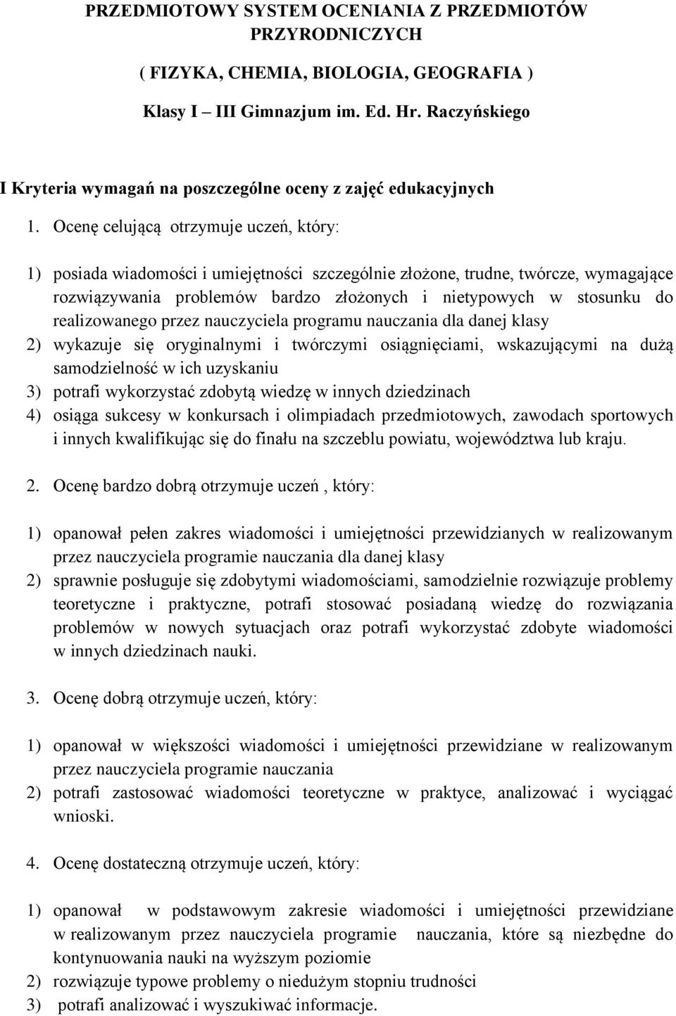 Ocenę celującą otrzymuje uczeń, który: 1) posiada wiadomości i umiejętności szczególnie złożone, trudne, twórcze, wymagające rozwiązywania problemów bardzo złożonych i nietypowych w stosunku do