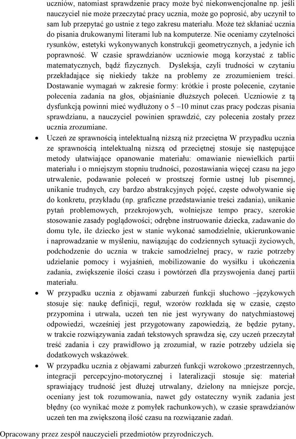 Może też skłaniać ucznia do pisania drukowanymi literami lub na komputerze. Nie oceniamy czytelności rysunków, estetyki wykonywanych konstrukcji geometrycznych, a jedynie ich poprawność.