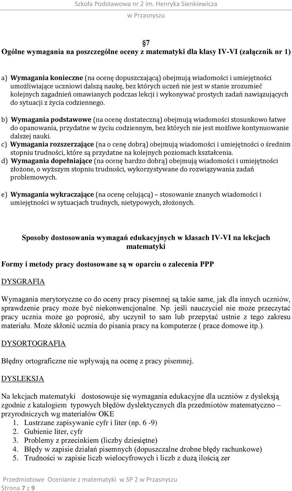 b) Wymagania podstawowe (na ocenę dostateczną) obejmują wiadomości stosunkowo łatwe do opanowania, przydatne w życiu codziennym, bez których nie jest możliwe kontynuowanie dalszej nauki.