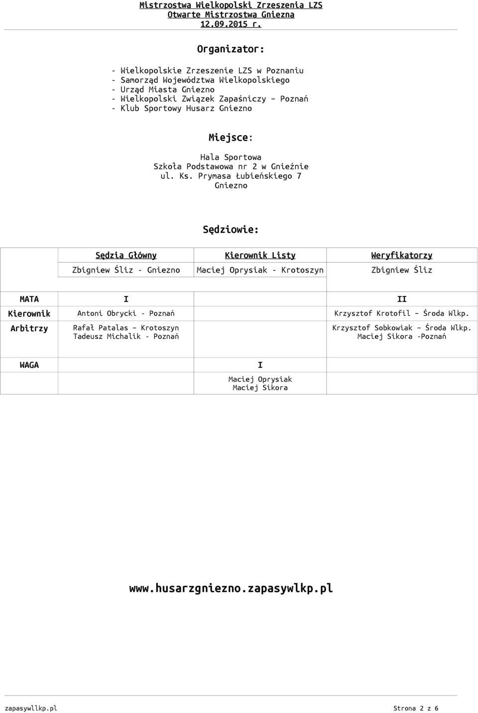 Prymasa Łubieńskiego 7 Gniezno Sędziowie: Sędzia Główny Kierownik Listy Weryfikatorzy Zbigniew Śliz - Gniezno Maciej Oprysiak - Krotoszyn Zbigniew Śliz MATA I II Kierownik