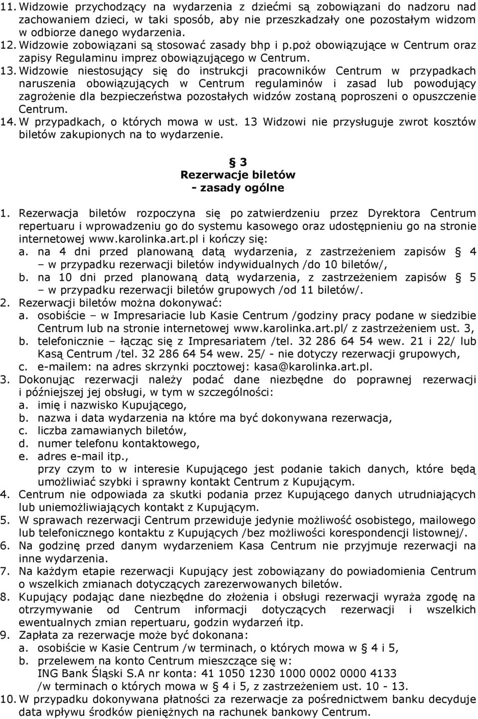 Widzowie niestosujący się do instrukcji pracowników Centrum w przypadkach naruszenia obowiązujących w Centrum regulaminów i zasad lub powodujący zagrożenie dla bezpieczeństwa pozostałych widzów