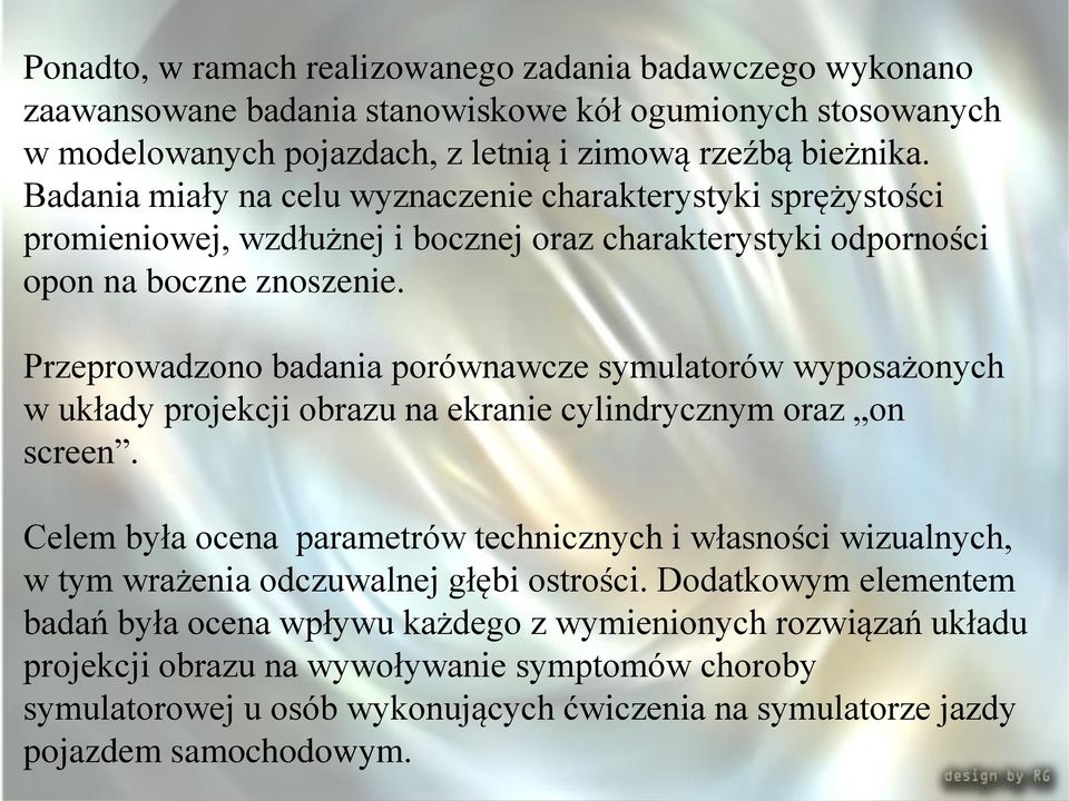 Przeprowadzono badania porównawcze symulatorów wyposażonych w układy projekcji obrazu na ekranie cylindrycznym oraz on screen.