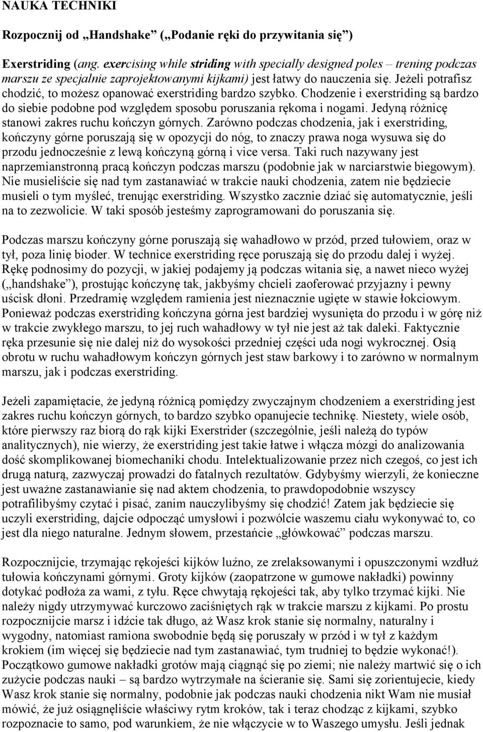 Jeżeli potrafisz chodzić, to możesz opanować exerstriding bardzo szybko. Chodzenie i exerstriding są bardzo do siebie podobne pod względem sposobu poruszania rękoma i nogami.