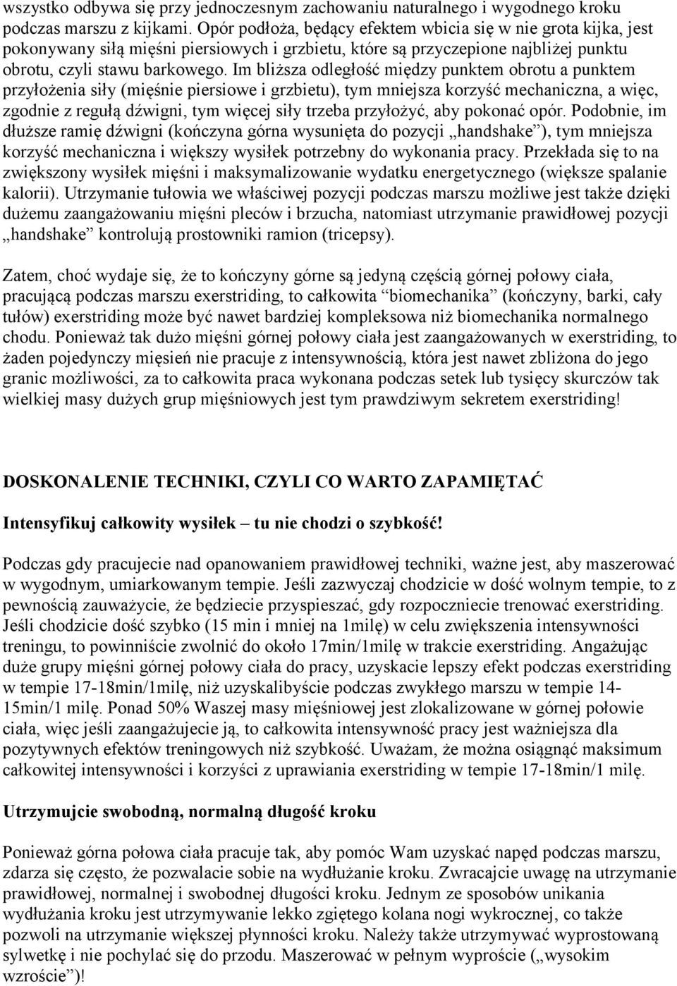 Im bliższa odległość między punktem obrotu a punktem przyłożenia siły (mięśnie piersiowe i grzbietu), tym mniejsza korzyść mechaniczna, a więc, zgodnie z regułą dźwigni, tym więcej siły trzeba