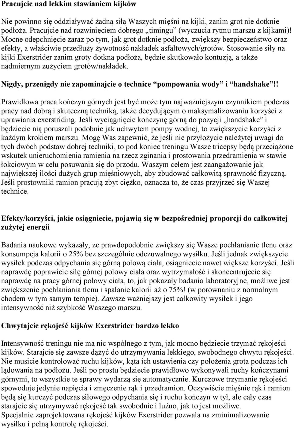 Mocne odepchnięcie zaraz po tym, jak grot dotknie podłoża, zwiększy bezpieczeństwo oraz efekty, a właściwie przedłuży żywotność nakładek asfaltowych/grotów.