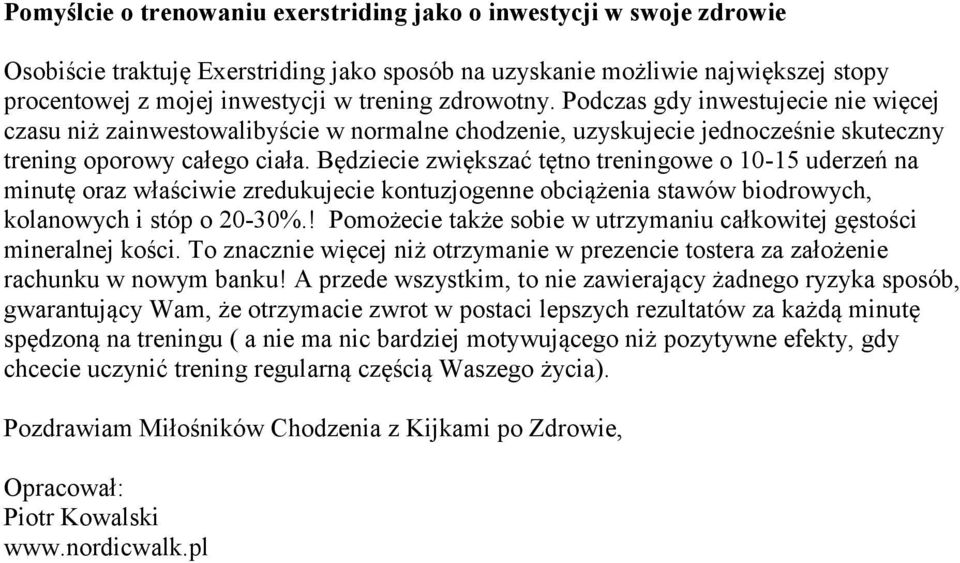 Będziecie zwiększać tętno treningowe o 10-15 uderzeń na minutę oraz właściwie zredukujecie kontuzjogenne obciążenia stawów biodrowych, kolanowych i stóp o 20-30%.