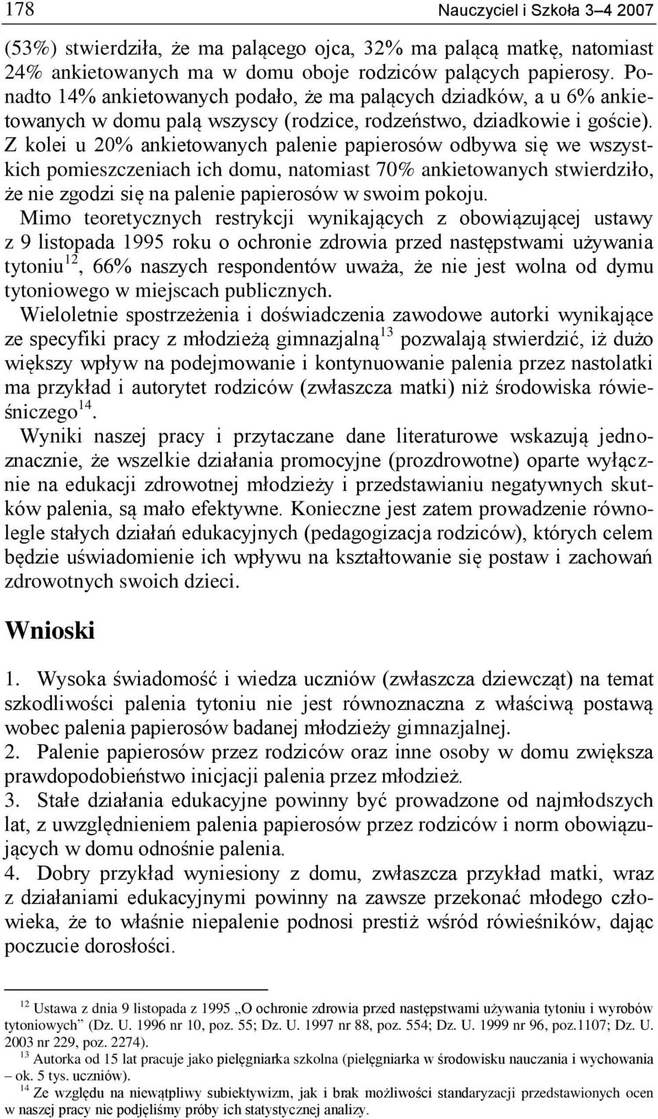 Z kolei u 20% ankietowanych palenie papierosów odbywa się we wszystkich pomieszczeniach ich domu, natomiast 70% ankietowanych stwierdziło, że nie zgodzi się na palenie papierosów w swoim pokoju.