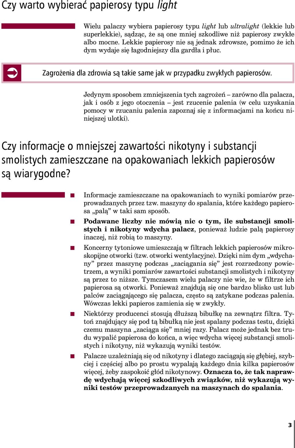 Jedynym sposobem zmniejszenia tych zagrożeń zarówno dla palacza, jak i osób z jego otoczenia jest rzucenie palenia (w celu uzyskania pomocy w rzucaniu palenia zapoznaj się z informacjami na końcu