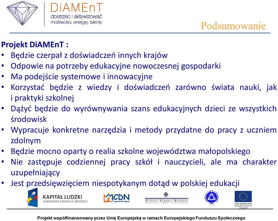 ze wszystkich środowisk Wypracuje konkretne narzędzia i metody przydatne do pracy z uczniem zdolnym Będzie mocno oparty o realia szkolne województwa