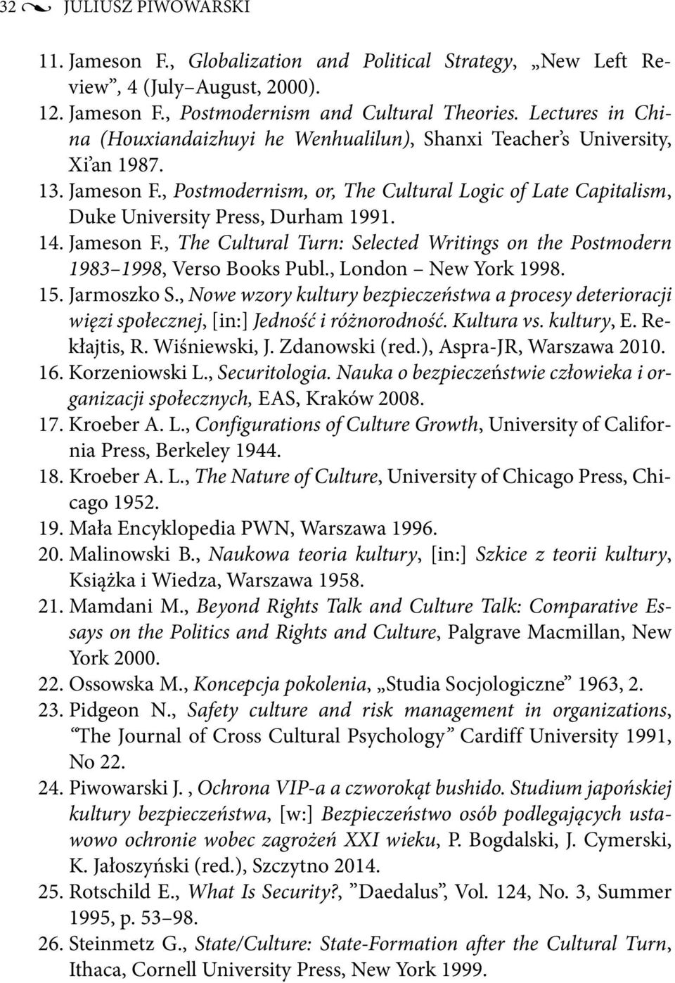 , Postmodernism, or, The Cultural Logic of Late Capitalism, Duke University Press, Durham 1991. 14. Jameson F., The Cultural Turn: Selected Writings on the Postmodern 1983 1998, Verso Books Publ.