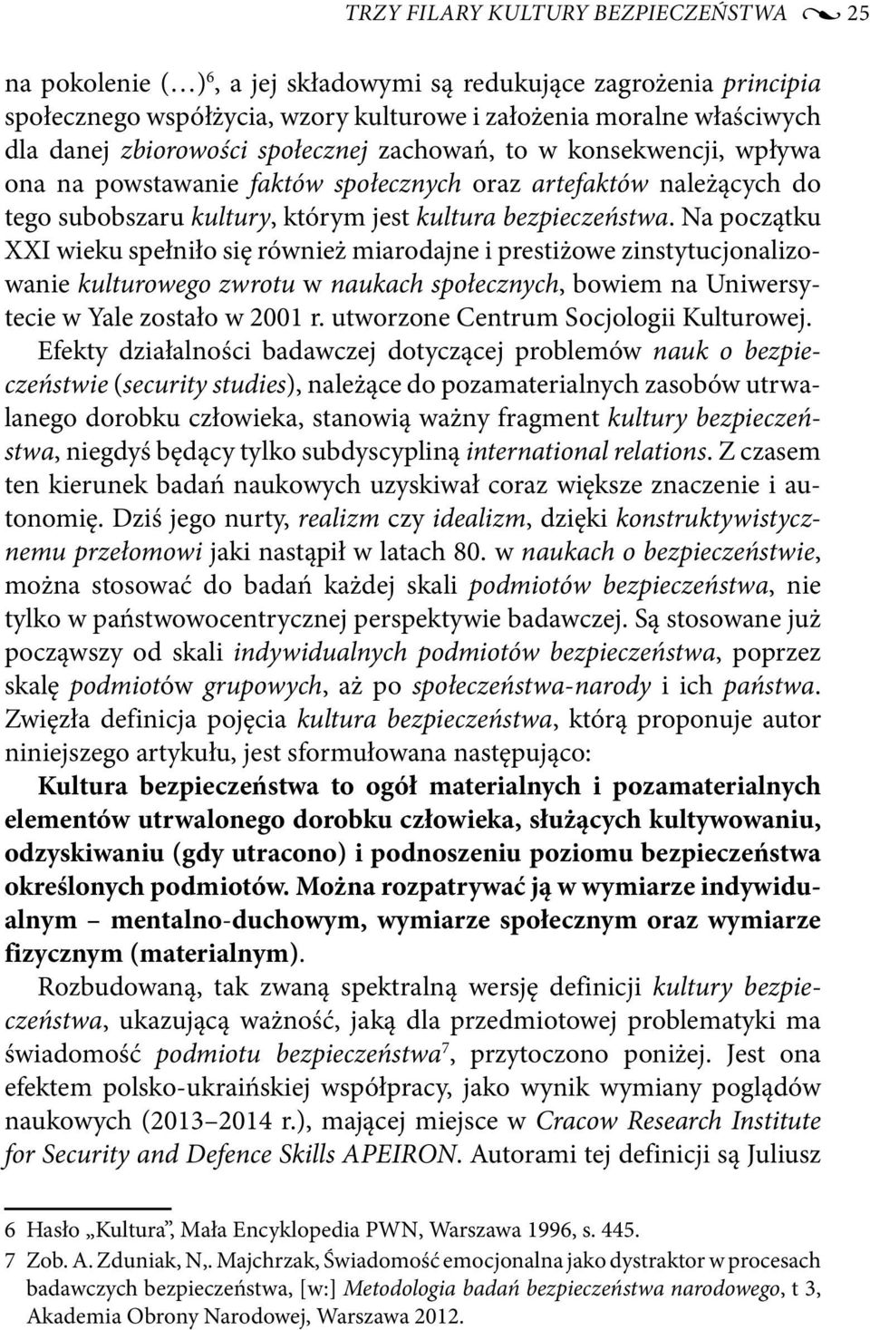 Na początku XXI wieku spełniło się również miarodajne i prestiżowe zinstytucjonalizowanie kulturowego zwrotu w naukach społecznych, bowiem na Uniwersytecie w Yale zostało w 2001 r.