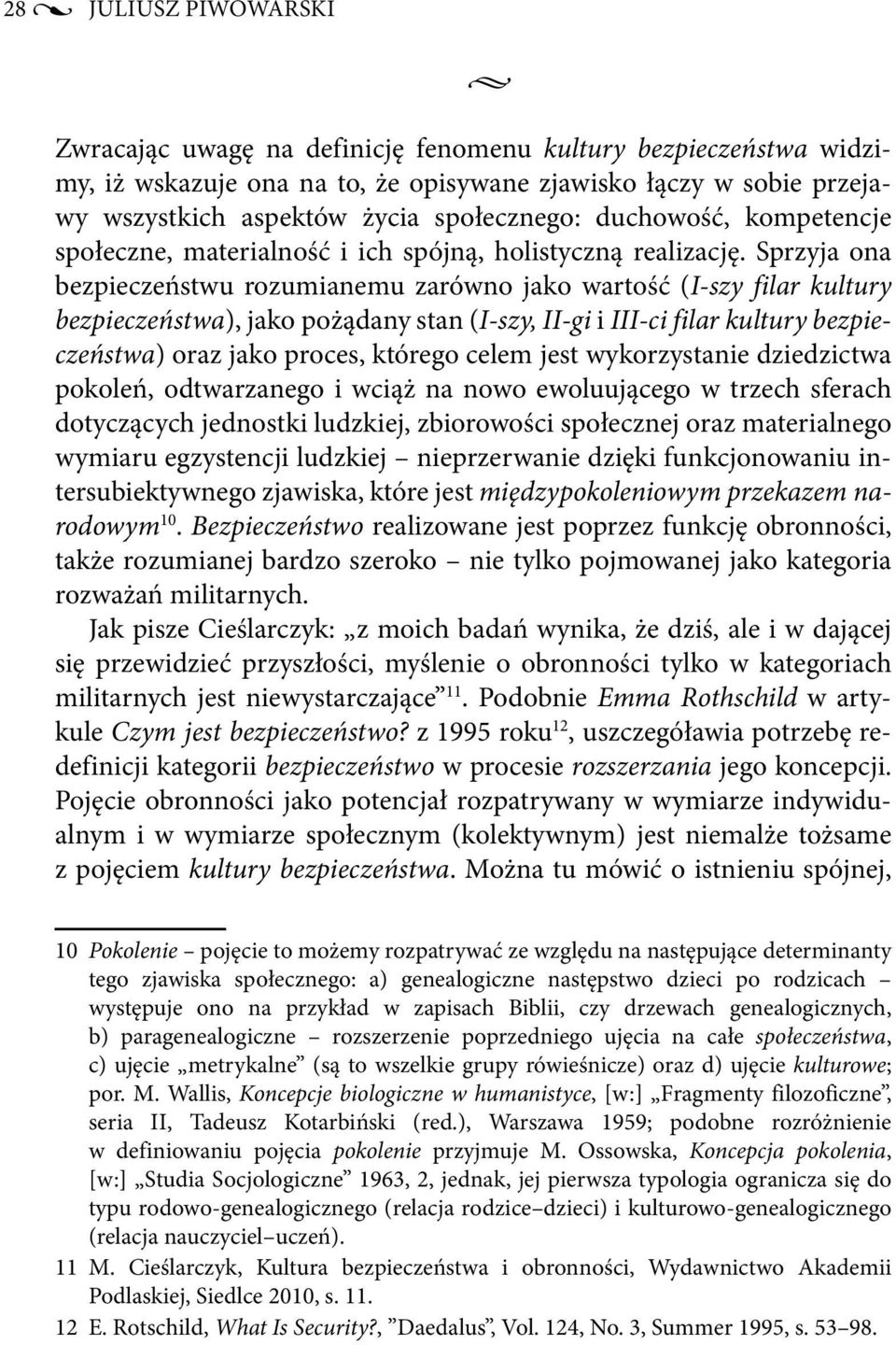Sprzyja ona bezpieczeństwu rozumianemu zarówno jako wartość (I-szy filar kultury bezpieczeństwa), jako pożądany stan (I-szy, II-gi i III-ci filar kultury bezpieczeństwa) oraz jako proces, którego