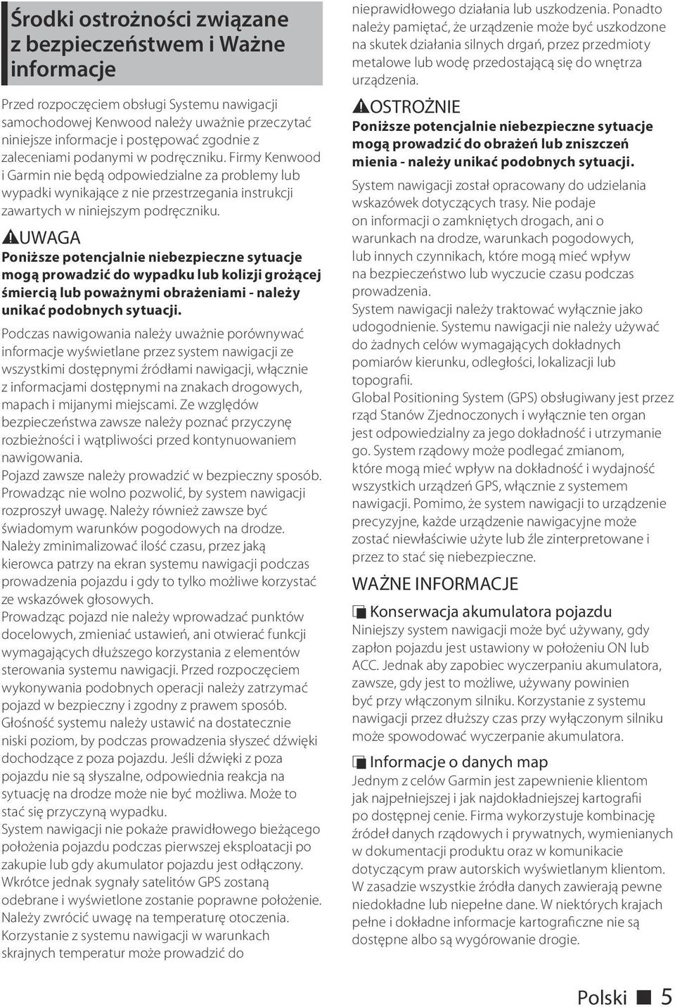 2UWAGA Poniższe potencjalnie niebezpieczne sytuacje mogą prowadzić do wypadku lub kolizji grożącej śmiercią lub poważnymi obrażeniami - należy unikać podobnych sytuacji.