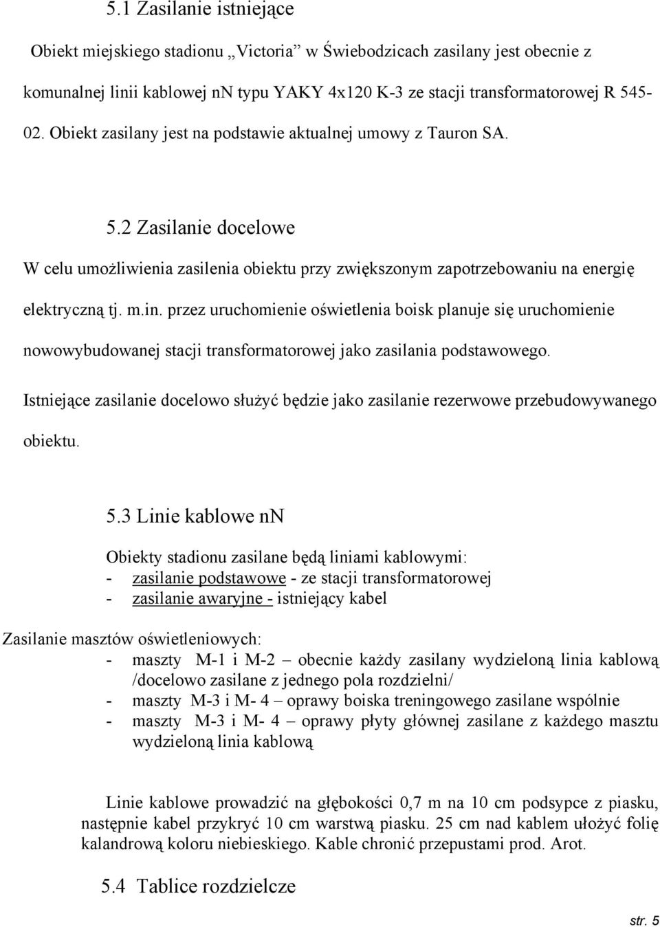 przez uruchomienie oświetlenia boisk planuje się uruchomienie nowowybudowanej stacji transformatorowej jako zasilania podstawowego.