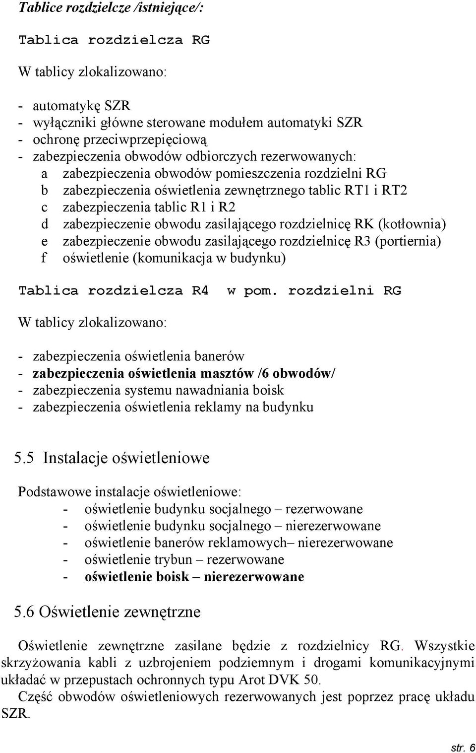 obwodu zasilającego rozdzielnicę RK (kotłownia) e zabezpieczenie obwodu zasilającego rozdzielnicę R3 (portiernia) f (komunikacja w budynku) Tablica rozdzielcza R4 w pom.