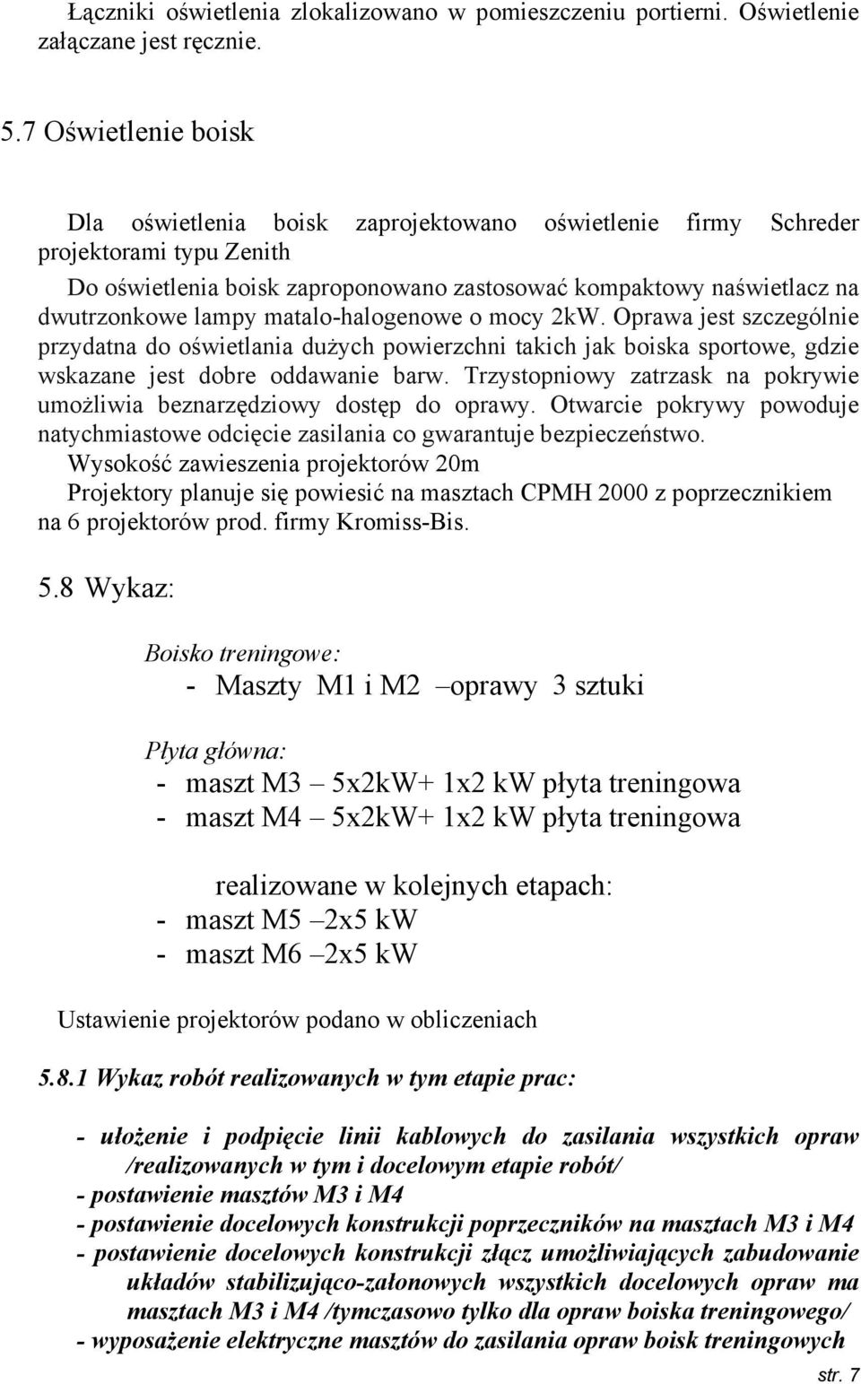 matalo-halogenowe o mocy 2kW. Oprawa jest szczególnie przydatna do oświetlania dużych powierzchni takich jak boiska sportowe, gdzie wskazane jest dobre oddawanie barw.