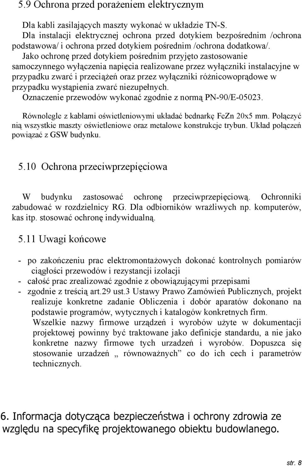 Jako ochronę przed dotykiem pośrednim przyjęto zastosowanie samoczynnego wyłączenia napięcia realizowane przez wyłączniki instalacyjne w przypadku zwarć i przeciążeń oraz przez wyłączniki