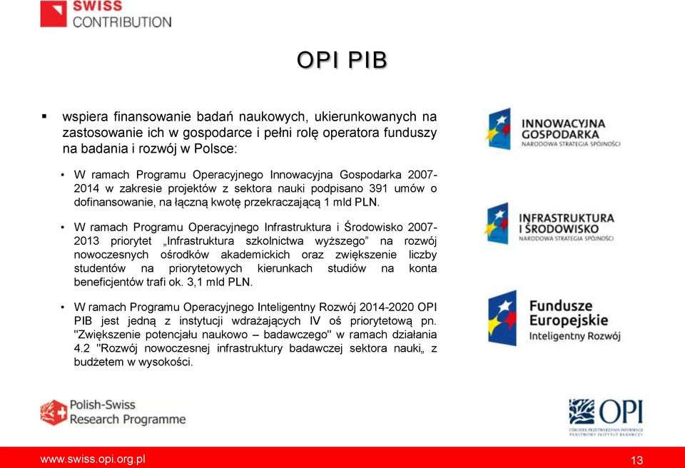 W ramach Programu Operacyjnego Infrastruktura i Środowisko 2007-2013 priorytet Infrastruktura szkolnictwa wyższego na rozwój nowoczesnych ośrodków akademickich oraz zwiększenie liczby studentów na