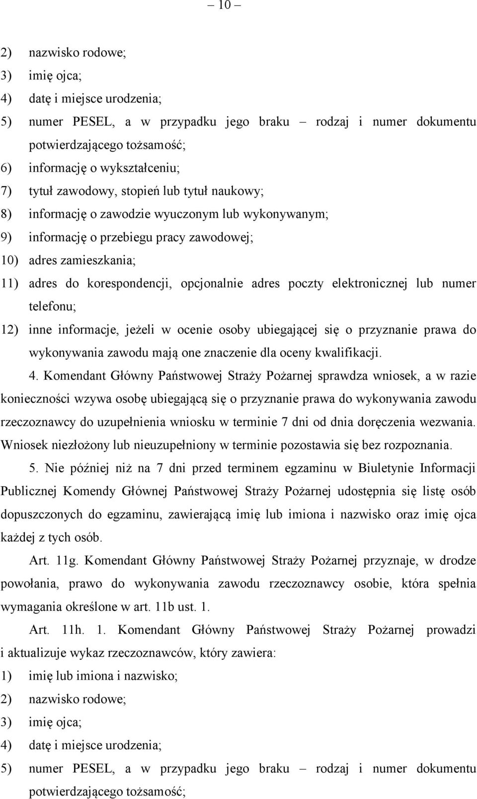 adres poczty elektronicznej lub numer telefonu; 12) inne informacje, jeżeli w ocenie osoby ubiegającej się o przyznanie prawa do wykonywania zawodu mają one znaczenie dla oceny kwalifikacji. 4.