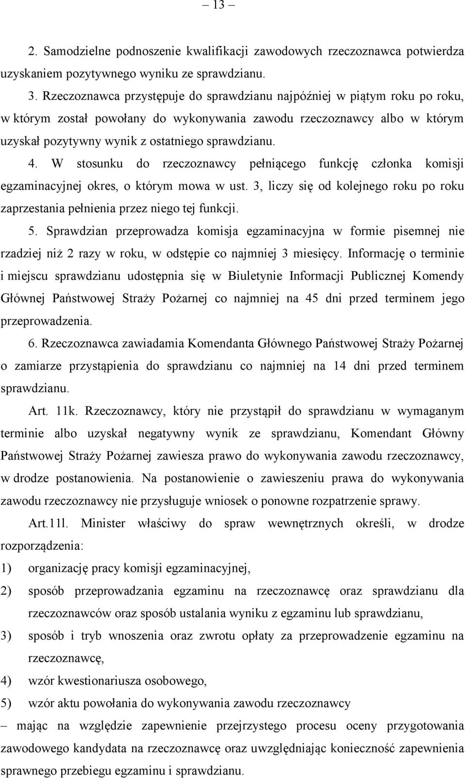 W stosunku do rzeczoznawcy pełniącego funkcję członka komisji egzaminacyjnej okres, o którym mowa w ust. 3, liczy się od kolejnego roku po roku zaprzestania pełnienia przez niego tej funkcji. 5.