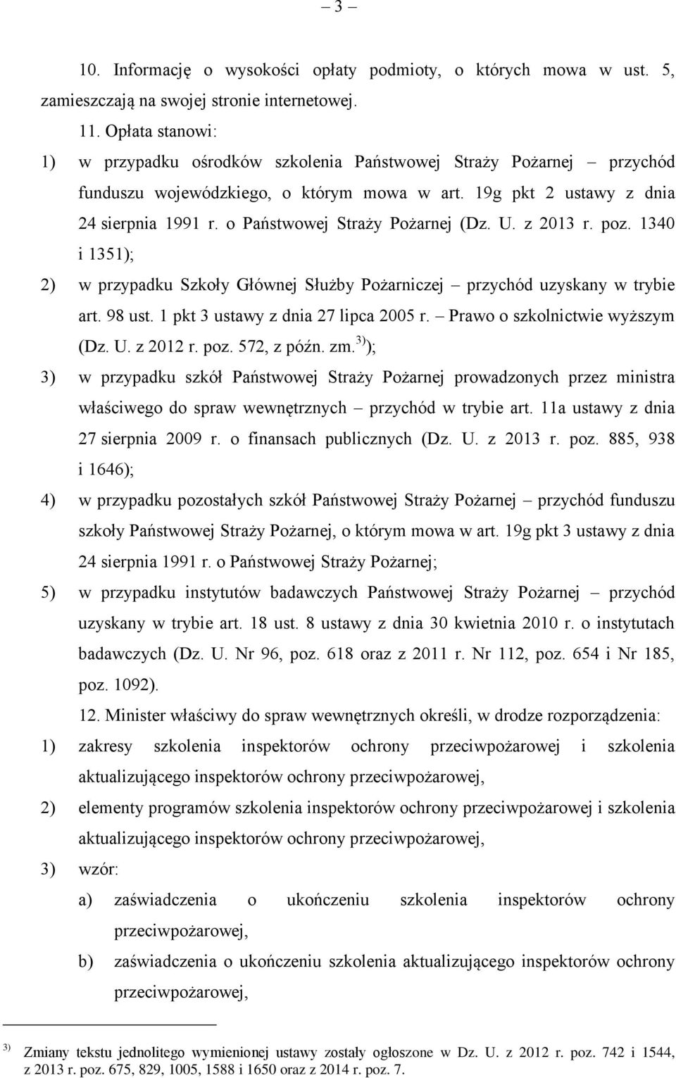 o Państwowej Straży Pożarnej (Dz. U. z 2013 r. poz. 1340 i 1351); 2) w przypadku Szkoły Głównej Służby Pożarniczej przychód uzyskany w trybie art. 98 ust. 1 pkt 3 ustawy z dnia 27 lipca 2005 r.