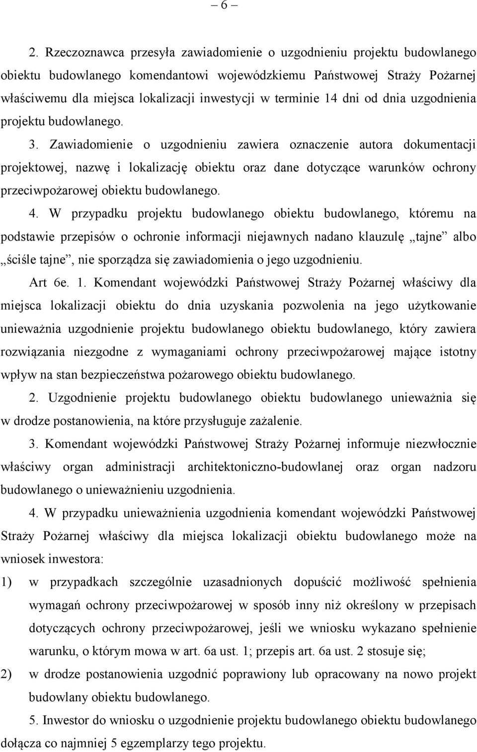 Zawiadomienie o uzgodnieniu zawiera oznaczenie autora dokumentacji projektowej, nazwę i lokalizację obiektu oraz dane dotyczące warunków ochrony przeciwpożarowej obiektu budowlanego. 4.