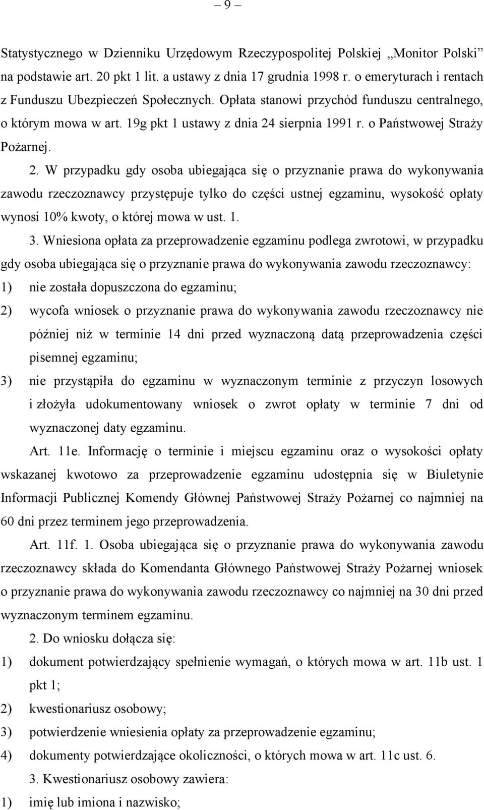 2. W przypadku gdy osoba ubiegająca się o przyznanie prawa do wykonywania zawodu rzeczoznawcy przystępuje tylko do części ustnej egzaminu, wysokość opłaty wynosi 10% kwoty, o której mowa w ust. 1. 3.