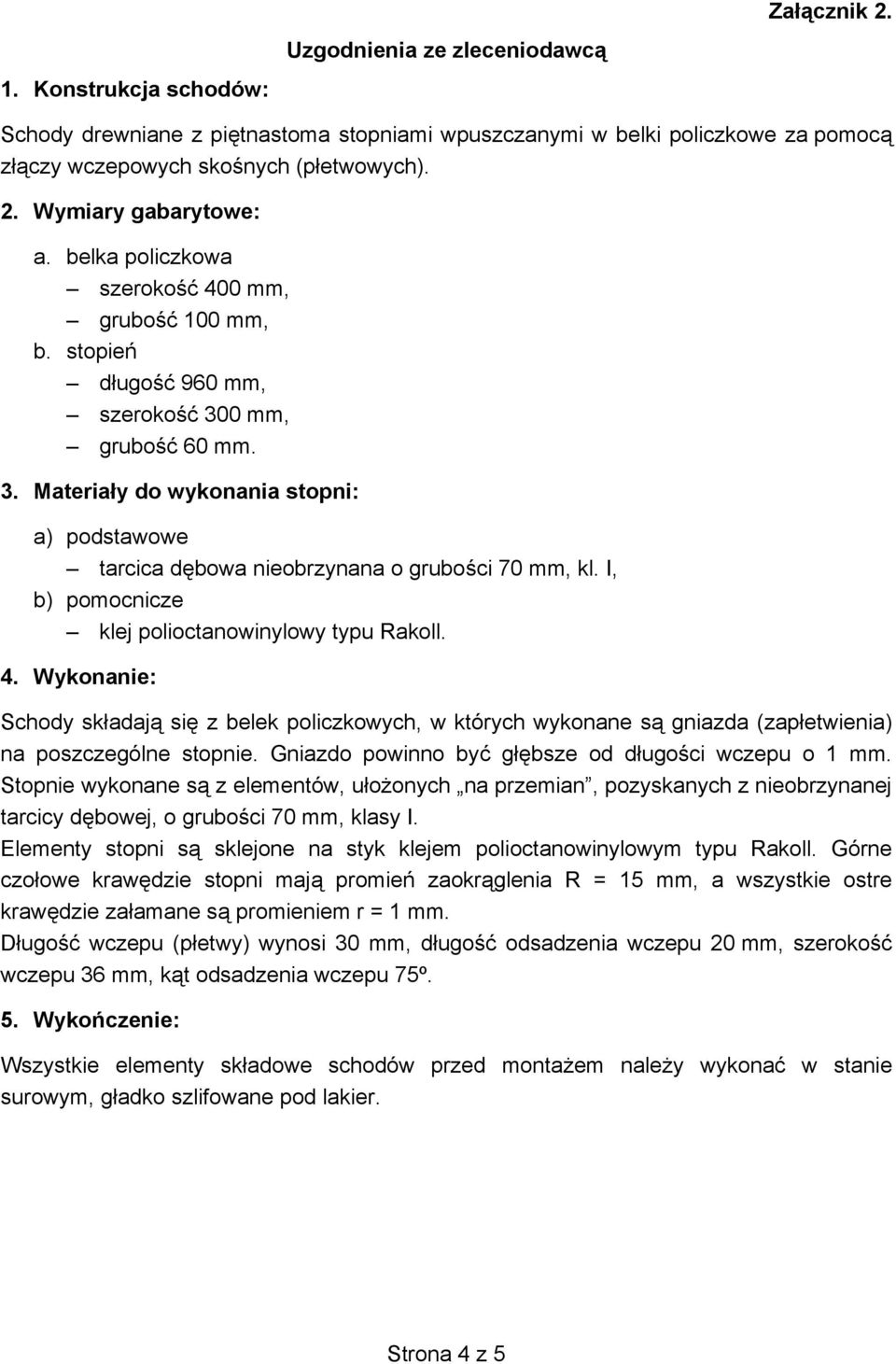I, b) pomocnicze klej polioctanowinylowy typu Rakoll. 4. Wykonanie: Schody sk adaj si z belek policzkowych, w których wykonane s gniazda (zap etwienia) na poszczególne stopnie.