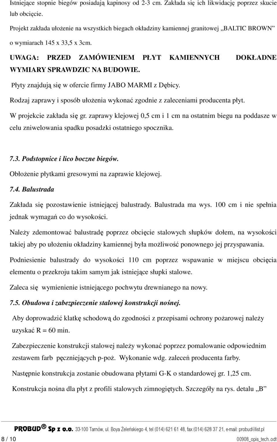 DOKŁADNE Płyty znajdują się w ofercie firmy JABO MARMI z Dębicy. Rodzaj zaprawy i sposób ułoŝenia wykonać zgodnie z zaleceniami producenta płyt. W projekcie zakłada się gr.