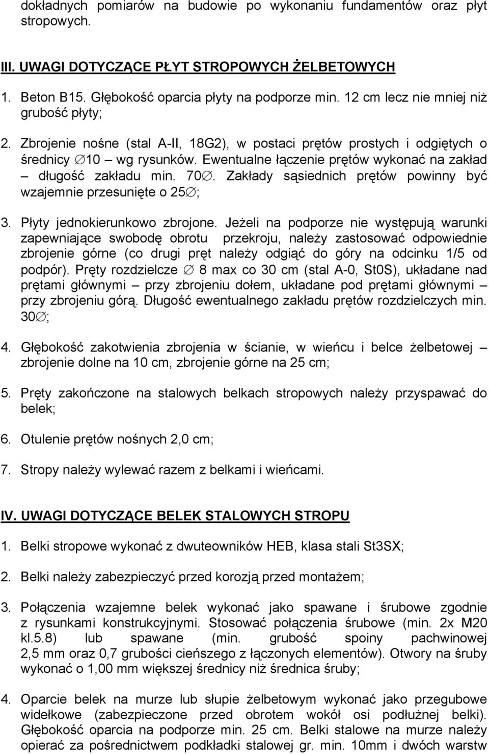 Ewentualne łączenie prętów wykonać na zakład długość zakładu min. 70. Zakłady sąsiednich prętów powinny być wzajemnie przesunięte o 25 ; 3. Płyty jednokierunkowo zbrojone.