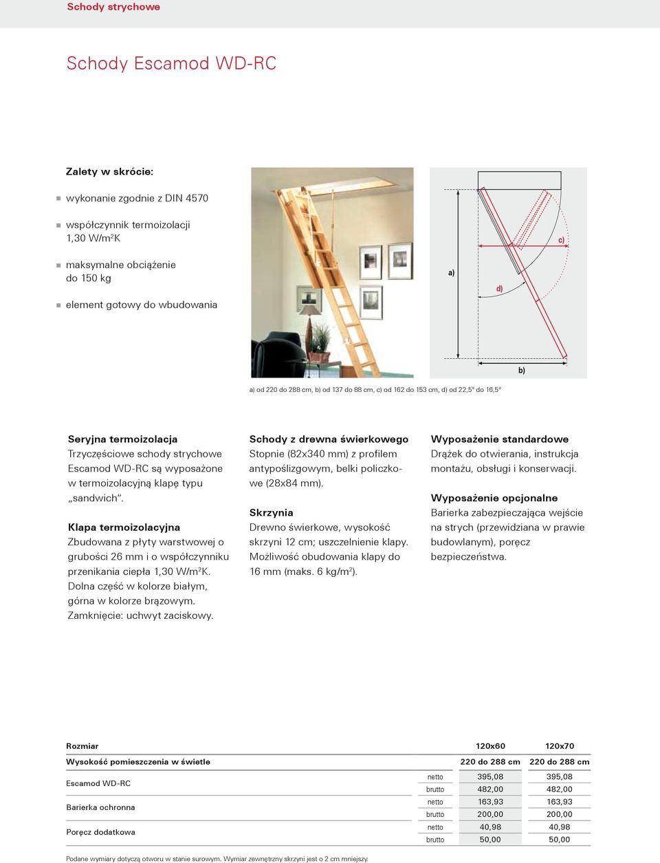 Dolna część w kolorze białym, górna w kolorze brązowym. Zamknięcie: uchwyt zaciskowy. Schody z drewna świerkowego Stopnie (82x340 mm) z profilem antypoślizgowym, belki policzkowe (28x84 mm).