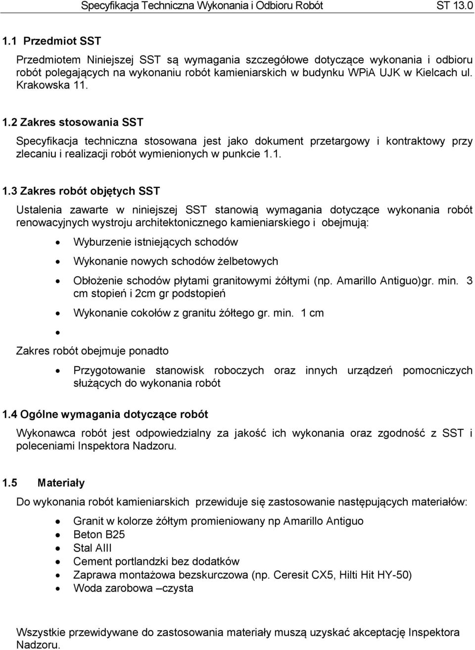 1. 1.3 Zakres robót objętych SST Ustalenia zawarte w niniejszej SST stanowią wymagania dotyczące wykonania robót renowacyjnych wystroju architektonicznego kamieniarskiego i obejmują: Wyburzenie