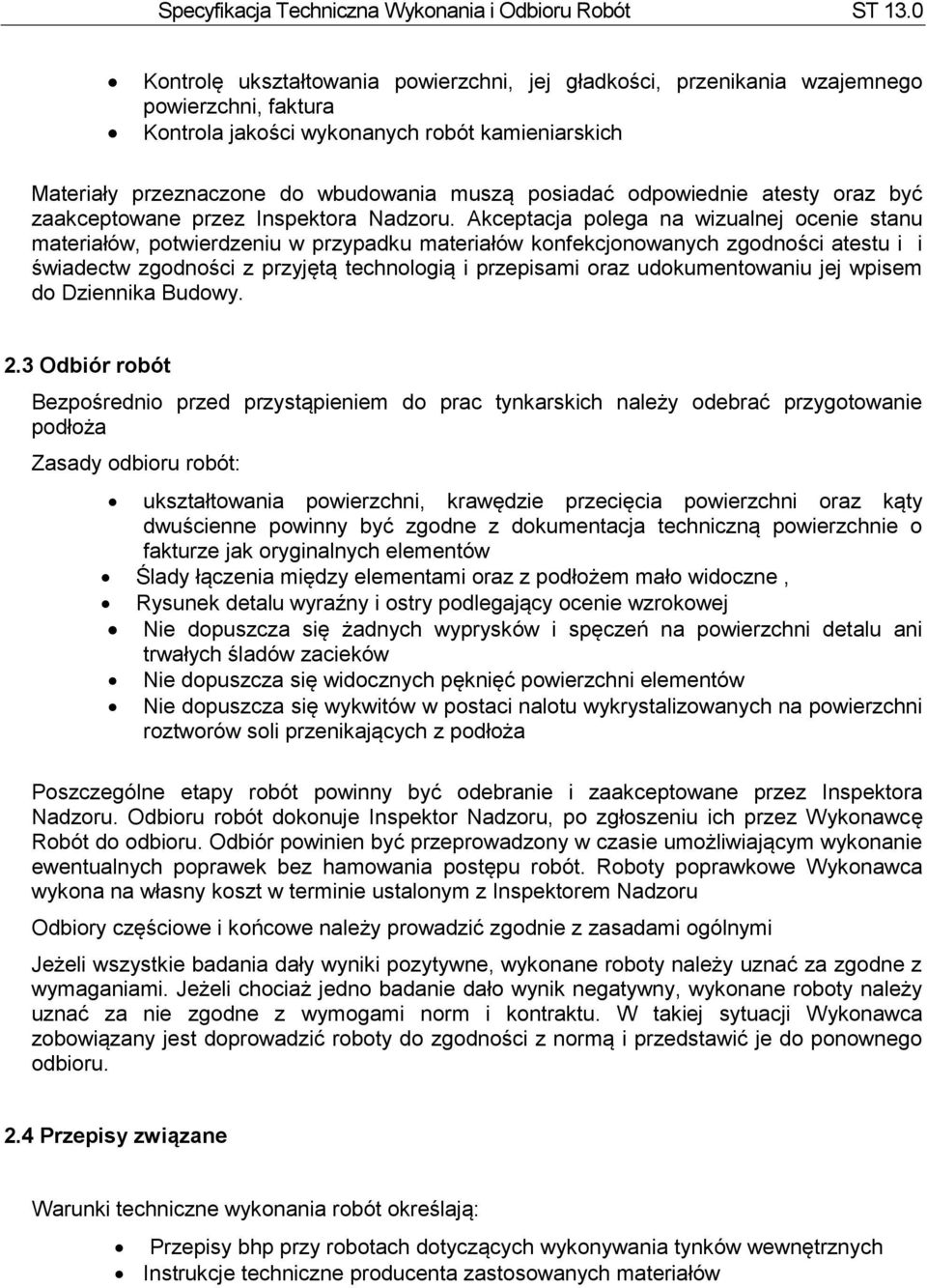 Akceptacja polega na wizualnej ocenie stanu materiałów, potwierdzeniu w przypadku materiałów konfekcjonowanych zgodności atestu i i świadectw zgodności z przyjętą technologią i przepisami oraz