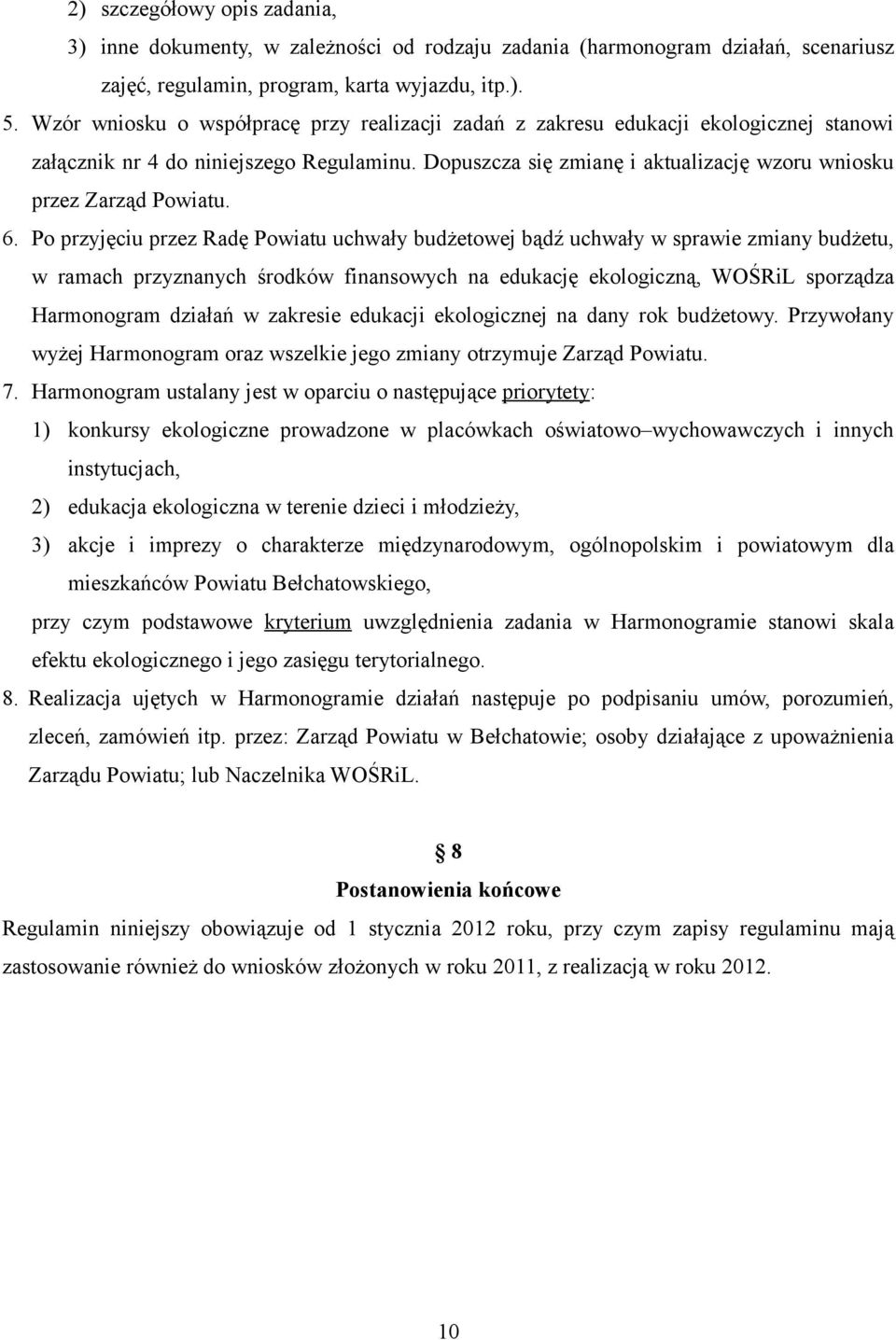 Dopuszcza się zmianę i aktualizację wzoru wniosku przez Zarząd Powiatu. 6.