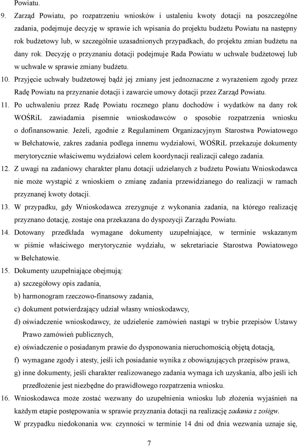 szczególnie uzasadnionych przypadkach, do projektu zmian budżetu na dany rok. Decyzję o przyznaniu dotacji podejmuje Rada Powiatu w uchwale budżetowej lub w uchwale w sprawie zmiany budżetu. 10.