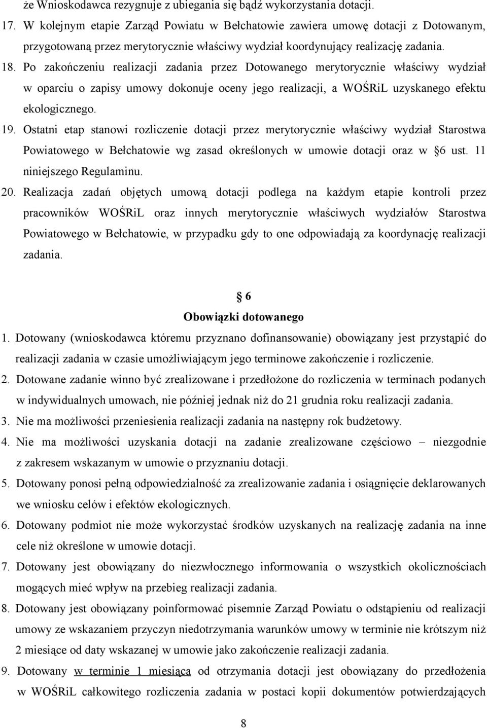 Po zakończeniu realizacji zadania przez Dotowanego merytorycznie właściwy wydział w oparciu o zapisy umowy dokonuje oceny jego realizacji, a WOŚRiL uzyskanego efektu ekologicznego. 19.