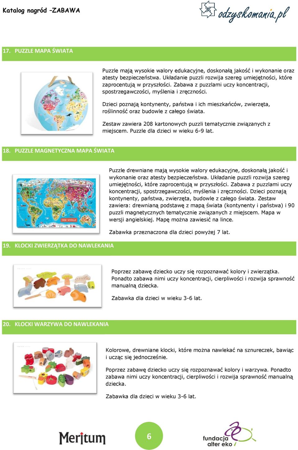 Zestaw zawiera 208 kartonowych puzzli tematycznie związanych z miejscem. Puzzle dla dzieci w wieku 6-9 lat. 18. PUZZLE MAGNETYCZNA MAPA ŚWIATA 19.