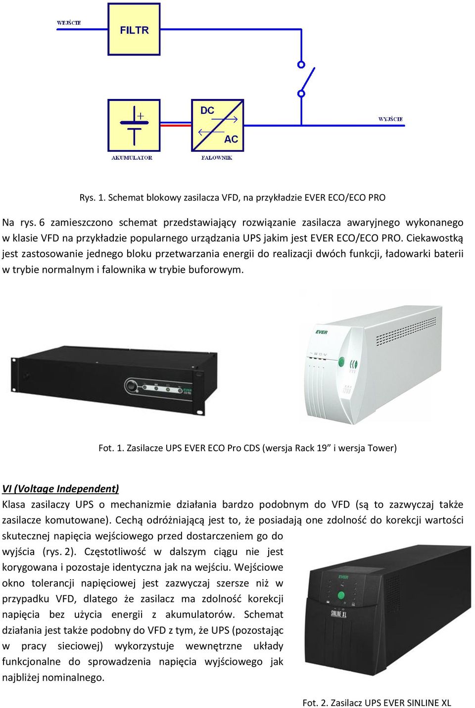 Ciekawostką jest zastosowanie jednego bloku przetwarzania energii do realizacji dwóch funkcji, ładowarki baterii w trybie normalnym i falownika w trybie buforowym. Fot. 1.