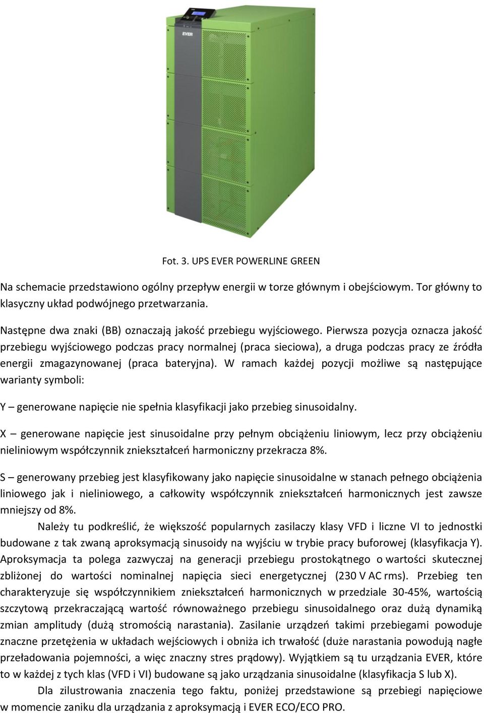 Pierwsza pozycja oznacza jakość przebiegu wyjściowego podczas pracy normalnej (praca sieciowa), a druga podczas pracy ze źródła energii zmagazynowanej (praca bateryjna).