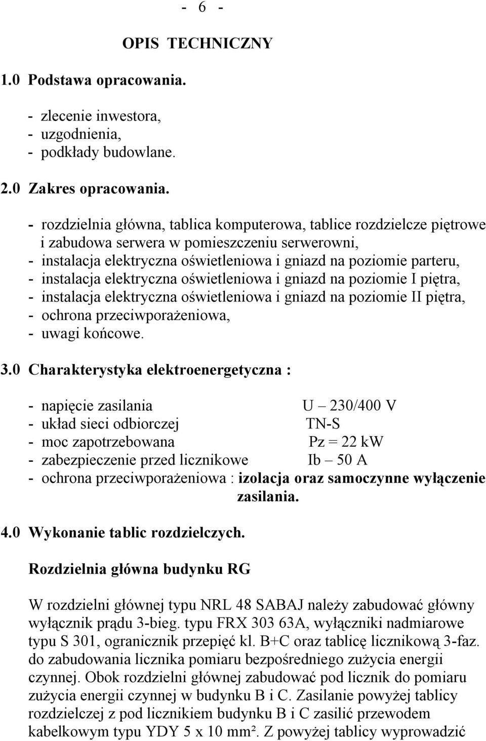 poziomie parteru, - instalacja elektryczna oświetleniowa i gniazd na poziomie I piętra, - instalacja elektryczna oświetleniowa i gniazd na poziomie II piętra, - ochrona przeciwporażeniowa, - uwagi