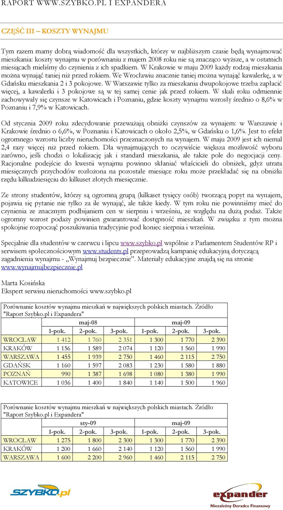 We Wrocławiu znacznie taniej moŝna wynająć kawalerkę, a w Gdańsku mieszkania 2 i 3 pokojowe.