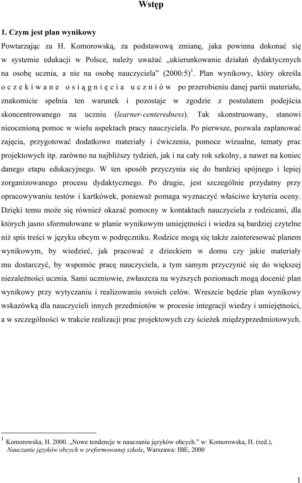 Plan wynikowy, który określa o c z e k i w a n e o s i ą g n i ę c i a u c z n i ó w po przerobieniu danej partii materiału, znakomicie spełnia ten warunek i pozostaje w zgodzie z postulatem