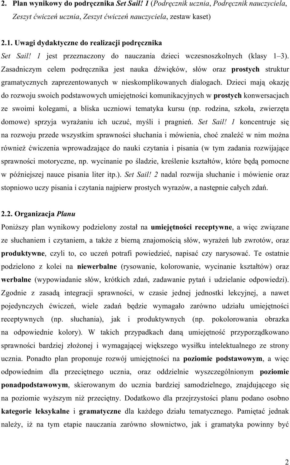 Zasadniczym celem podręcznika jest nauka dźwięków, słów oraz prostych struktur gramatycznych zaprezentowanych w nieskomplikowanych dialogach.