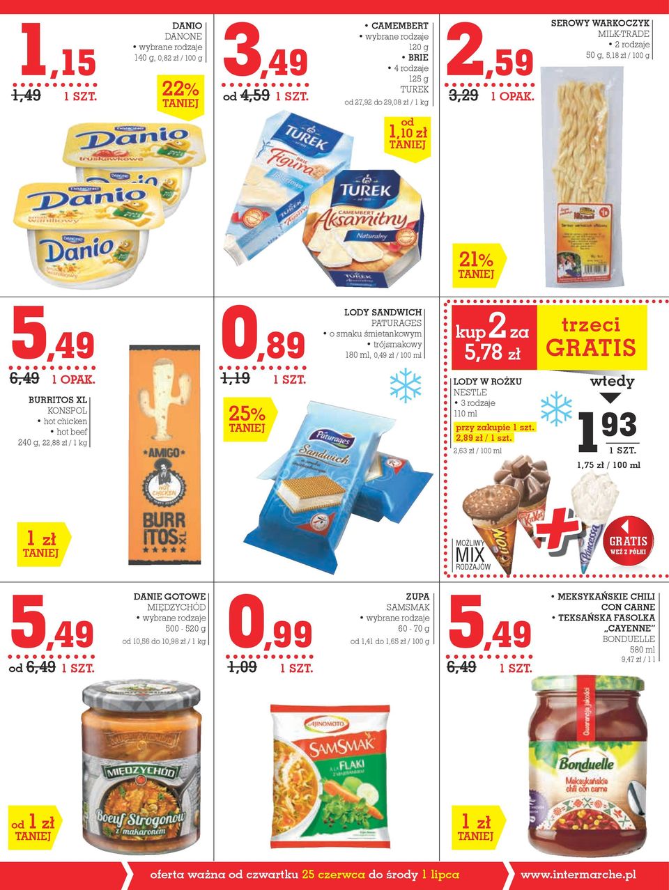 5,78 zł LODY W ROżKU NESTLE 110 ml przy zakupie 2,89 zł / 2,63 zł / 100 ml trzeci GRATIS wtedy 1 93 1,75 zł / 100 ml 1 zł MOŻLIWY MIX RODZAJÓW GRATIS WEŹ Z PÓŁKI 5,49 od 6,49 DANIE GOTOWE MIĘDZYCHÓD