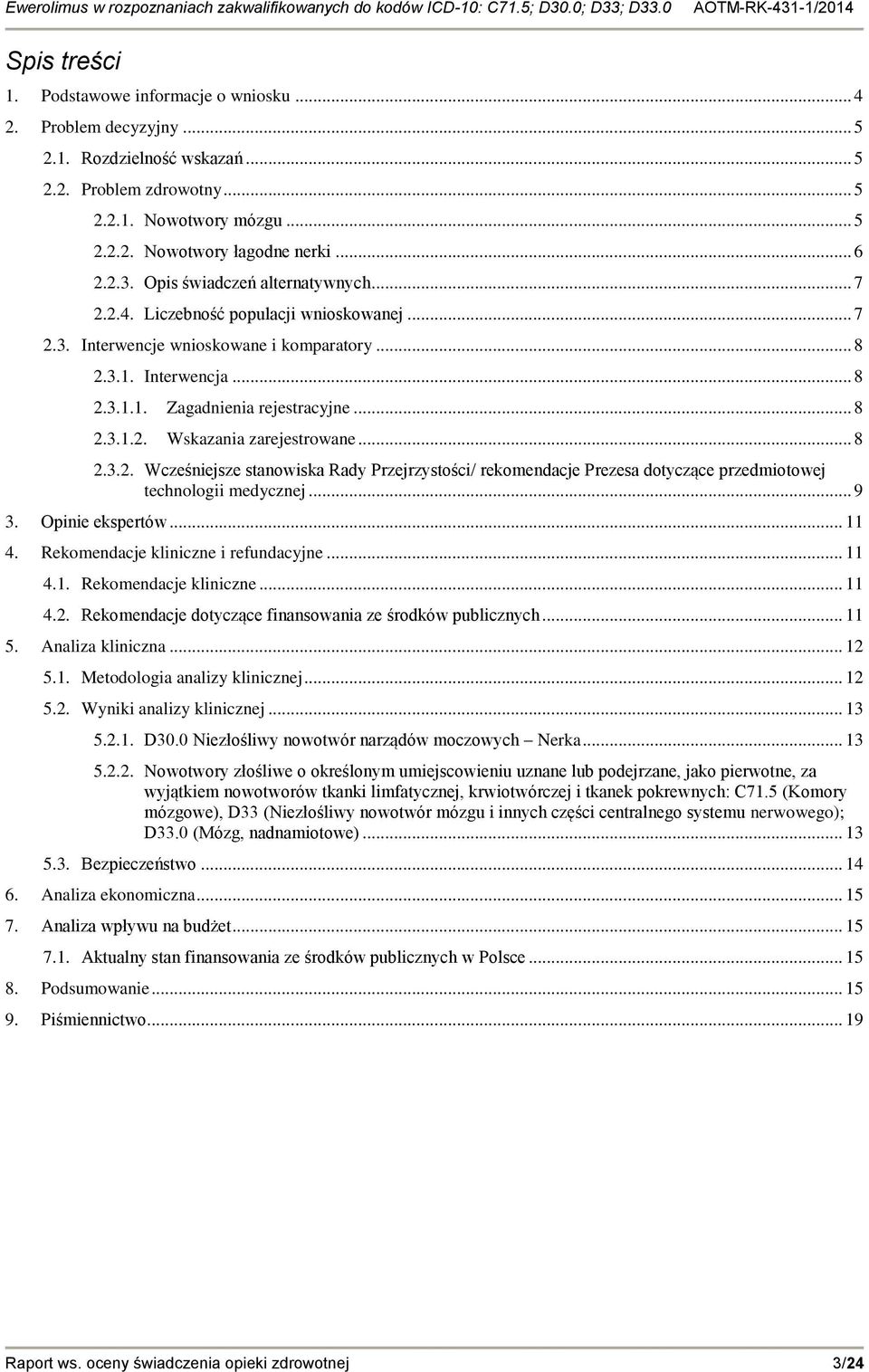 .. 8 2.3.1.2. Wskazania zarejestrowane... 8 2.3.2. Wcześniejsze stanowiska Rady Przejrzystości/ rekomendacje Prezesa dotyczące przedmiotowej technologii medycznej... 9 3. Opinie ekspertów... 11 4.