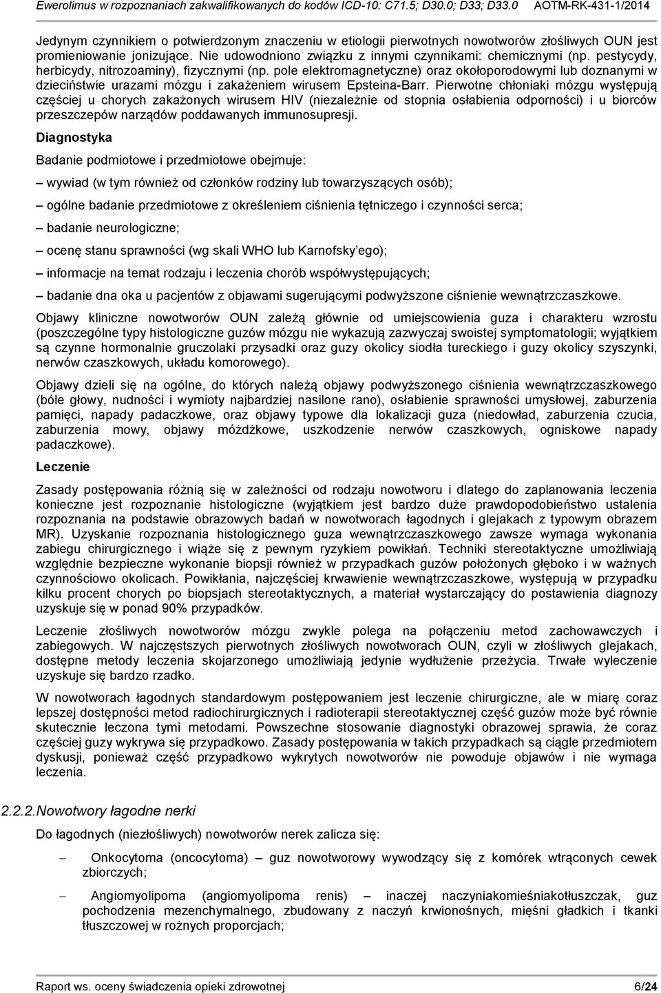 Pierwotne chłoniaki mózgu występują częściej u chorych zakażonych wirusem HIV (niezależnie od stopnia osłabienia odporności) i u biorców przeszczepów narządów poddawanych immunosupresji.